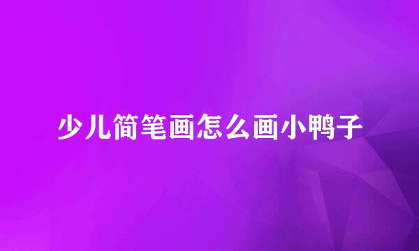 少儿简笔画怎么画小鸭子