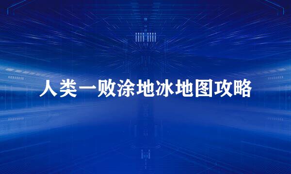 人类一败涂地冰地图攻略