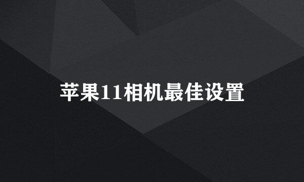 苹果11相机最佳设置