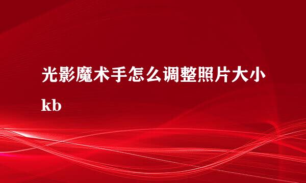 光影魔术手怎么调整照片大小kb