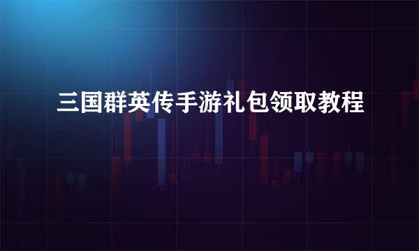 三国群英传手游礼包领取教程