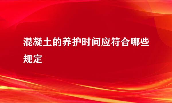 混凝土的养护时间应符合哪些规定