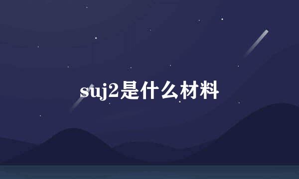 suj2是什么材料