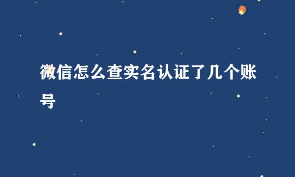 微信怎么查实名认证了几个账号