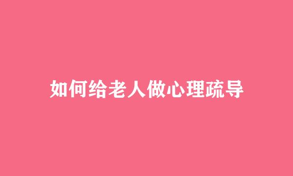如何给老人做心理疏导