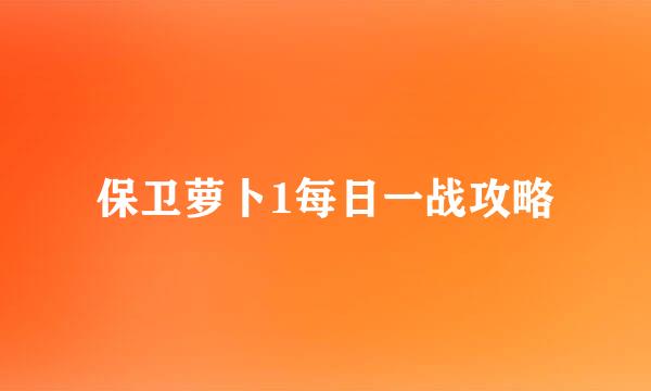 保卫萝卜1每日一战攻略