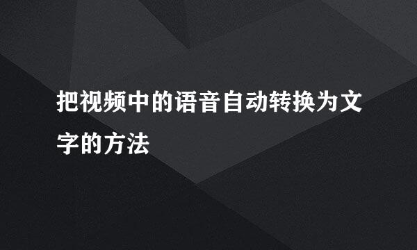 把视频中的语音自动转换为文字的方法