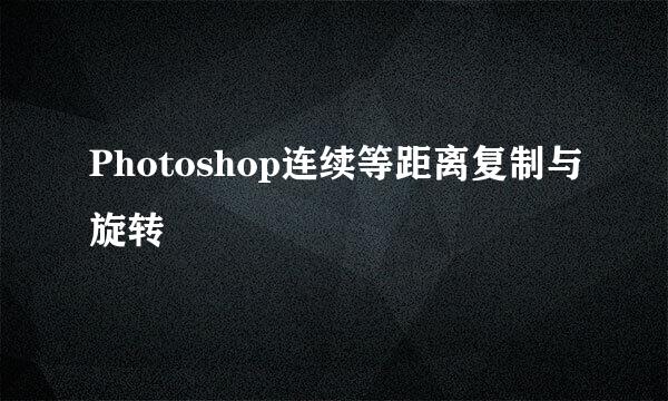 Photoshop连续等距离复制与旋转
