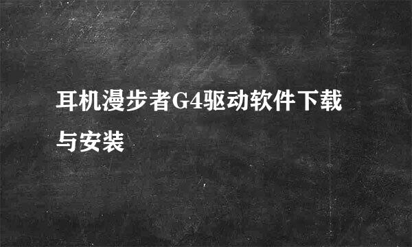 耳机漫步者G4驱动软件下载与安装