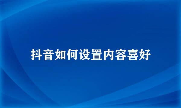 抖音如何设置内容喜好