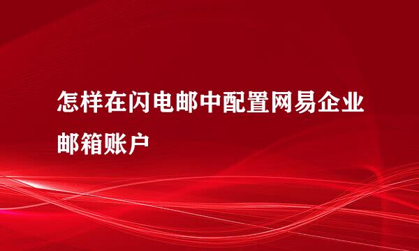 怎样在闪电邮中配置网易企业邮箱账户