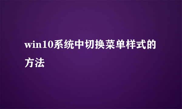 win10系统中切换菜单样式的方法