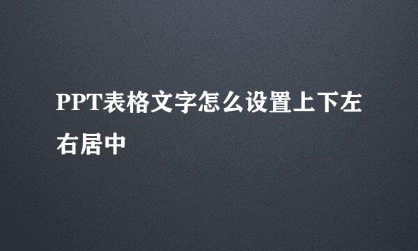 PPT表格文字怎么设置上下左右居中