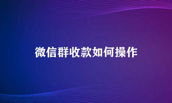 微信群收款如何操作