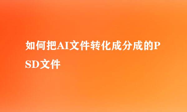 如何把AI文件转化成分成的PSD文件