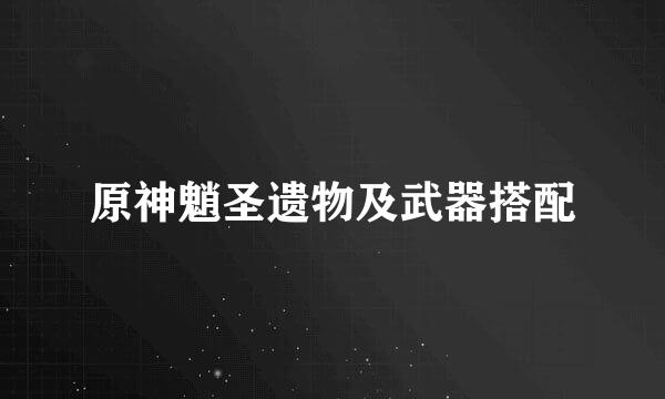 原神魈圣遗物及武器搭配