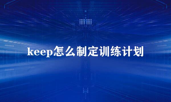 keep怎么制定训练计划
