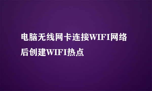 电脑无线网卡连接WIFI网络后创建WIFI热点