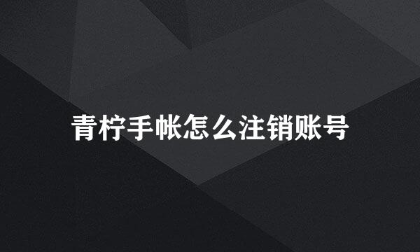 青柠手帐怎么注销账号