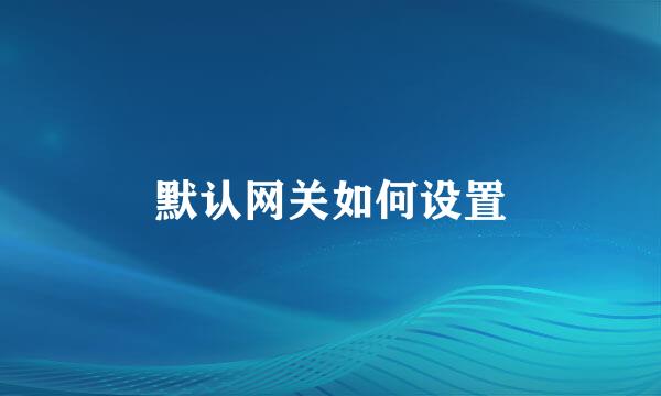 默认网关如何设置