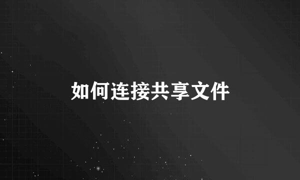 如何连接共享文件
