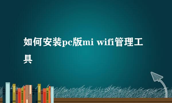 如何安装pc版mi wifi管理工具
