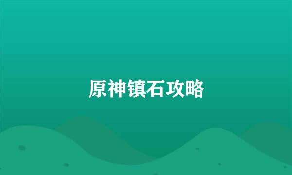 原神镇石攻略