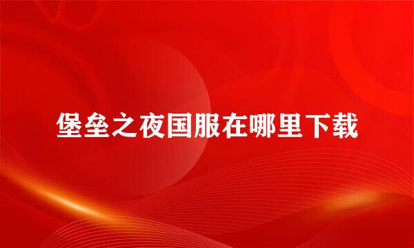 堡垒之夜国服在哪里下载