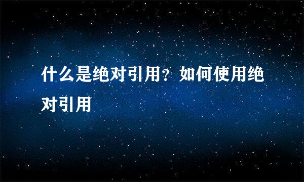 什么是绝对引用？如何使用绝对引用
