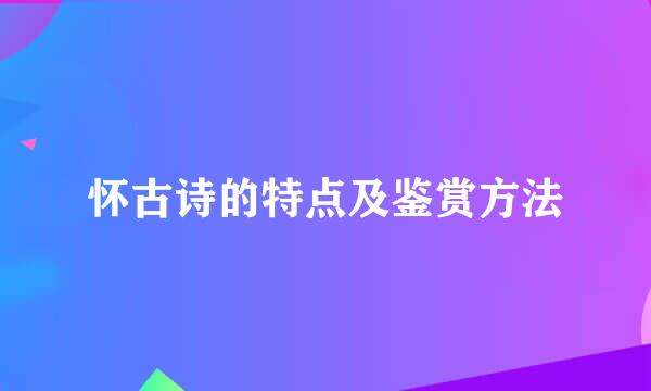 怀古诗的特点及鉴赏方法