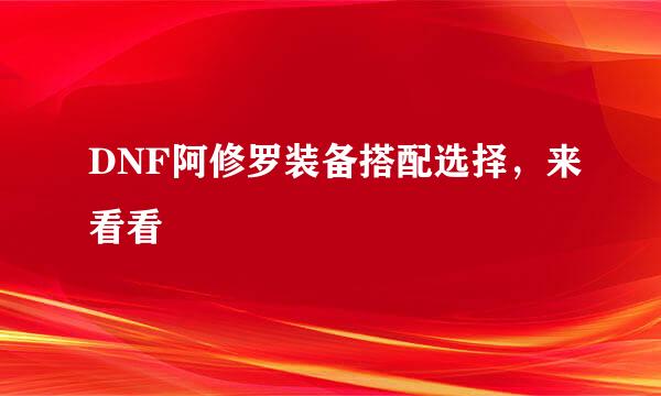 DNF阿修罗装备搭配选择，来看看