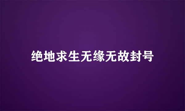 绝地求生无缘无故封号