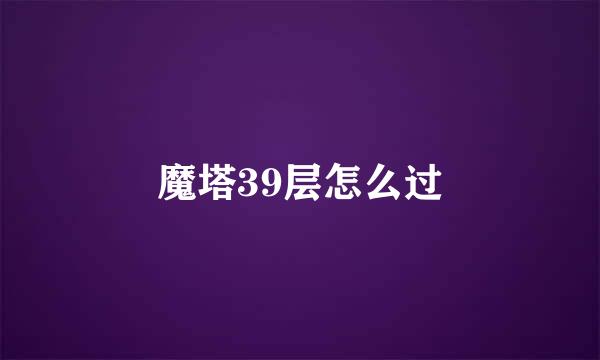 魔塔39层怎么过