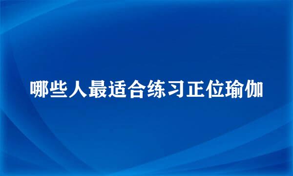 哪些人最适合练习正位瑜伽