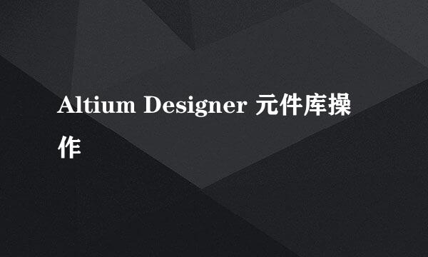 Altium Designer 元件库操作