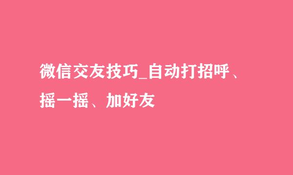 微信交友技巧_自动打招呼、摇一摇、加好友