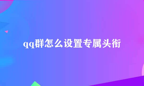 qq群怎么设置专属头衔