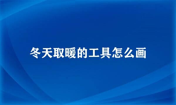 冬天取暖的工具怎么画