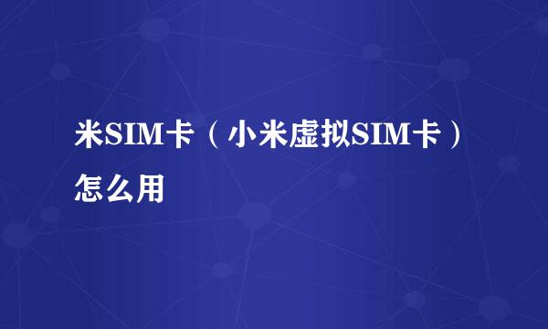 米SIM卡（小米虚拟SIM卡）怎么用