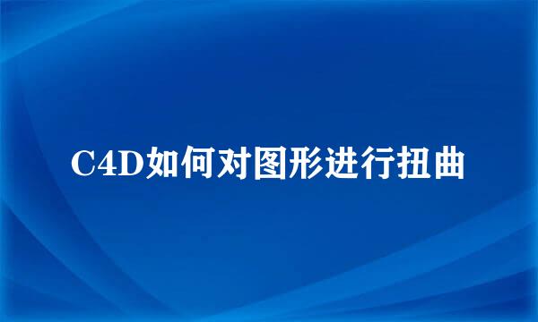 C4D如何对图形进行扭曲