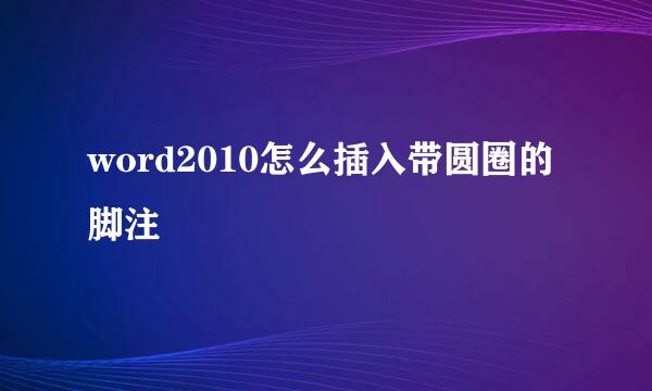 word2010怎么插入带圆圈的脚注