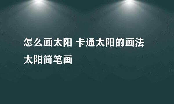 怎么画太阳 卡通太阳的画法 太阳简笔画