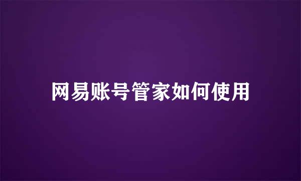 网易账号管家如何使用