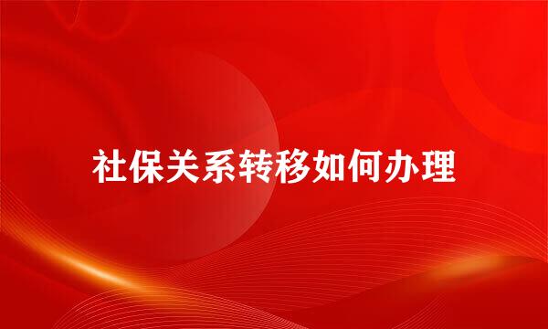 社保关系转移如何办理