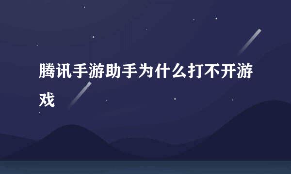 腾讯手游助手为什么打不开游戏
