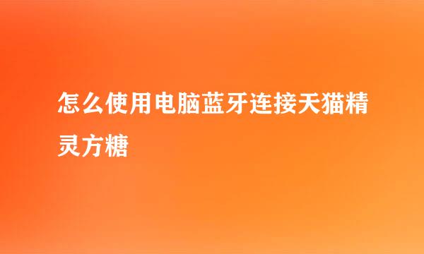 怎么使用电脑蓝牙连接天猫精灵方糖