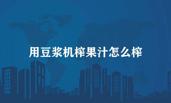 用豆浆机榨果汁怎么榨