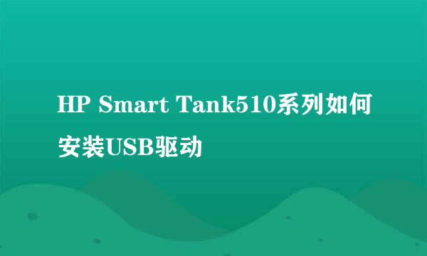 HP Smart Tank510系列如何安装USB驱动