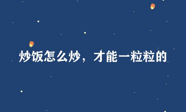 炒饭怎么炒，才能一粒粒的