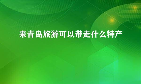 来青岛旅游可以带走什么特产